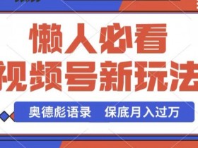 视频号新玩法，奥德彪语录，视频制作简单，流量也不错，保底月入过W【揭秘】