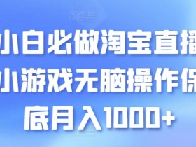 小白必做淘宝直播小游戏无脑操作保底月入1000+【揭秘】