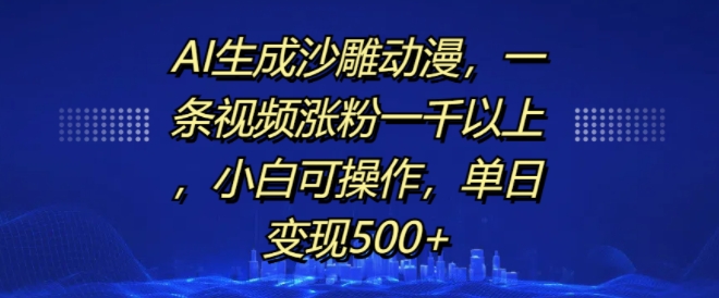 AI生成沙雕动漫，一条视频涨粉一千以上，小白可操作，单日变现500