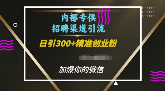 内部招聘渠道日引流300 创业粉，加爆你的微信【揭秘】
