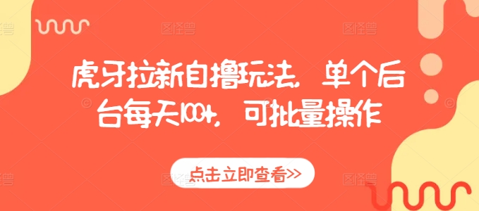 虎牙拉新自撸玩法，单个后台每天100 ，可批量操作