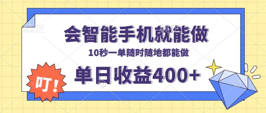 （13861期）会智能手机就能做，十秒钟一单，有手机就行，随时随地可做单日收益400