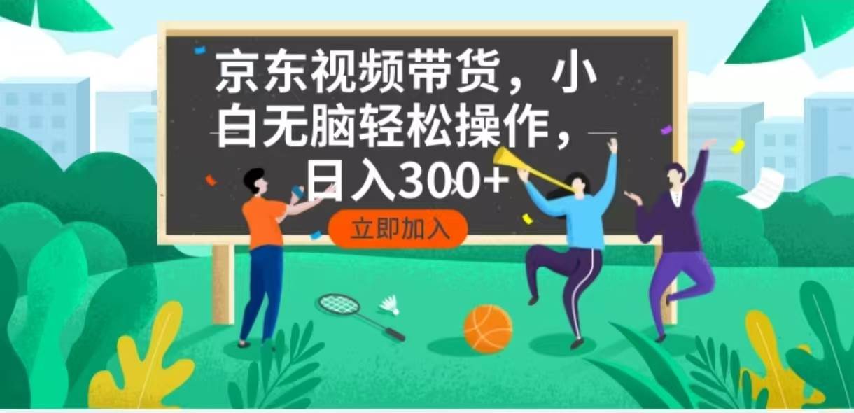 （14035期）京东短视频带货，小白无脑操作，每天五分钟，轻松日入300