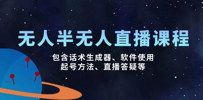 （14381期）无人，半无人直播课，包含话术生成器、软件使用、起号方法、直播答疑等