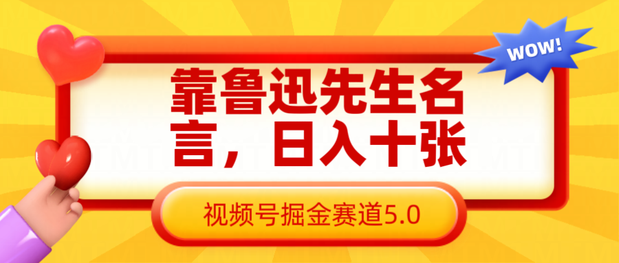 靠鲁迅先生名言，日入十张长期简单高效，视频号掘金赛道5.0