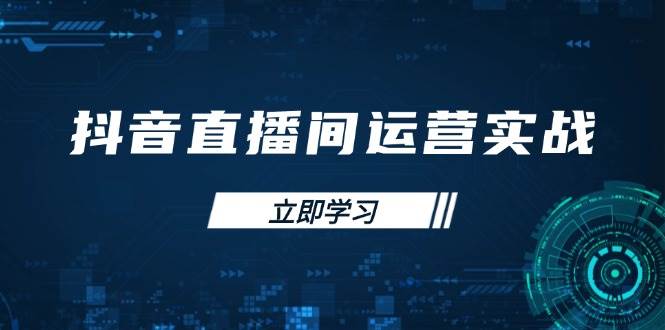 （14250期）抖音直播间运营实战48 50期：学习账号管理与流量模型 掌握付费推广提升GMV