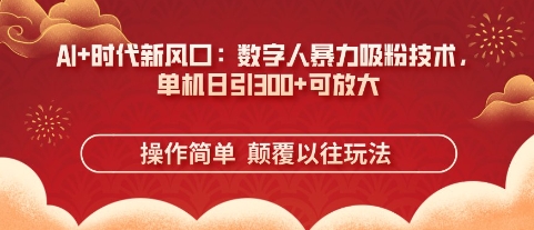 AI 时代新风口：数字人暴力吸粉技术，单机日引3张 可放大