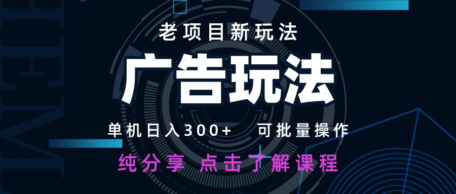 老项目新玩法 广告变现 日入300  可批量操作 新手 小白可快速上手