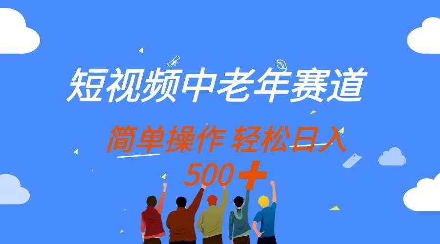 （14399期）短视频中老年赛道，操作简单，多平台收益，无脑搬运日入500