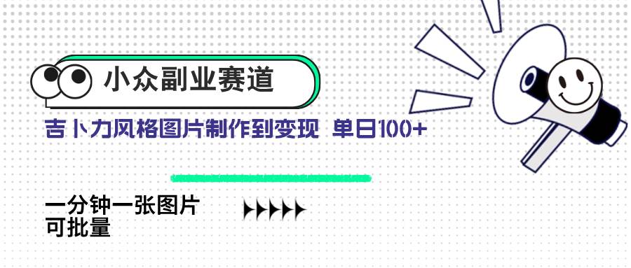 （14515期）小众副业赛道 吉卜力图片售卖 单日100  AI一键生成