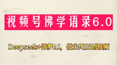 视频号佛学禅语6.0，用Deepseek 即梦ai，做纯原创视频，新手小白，也能月入1W
