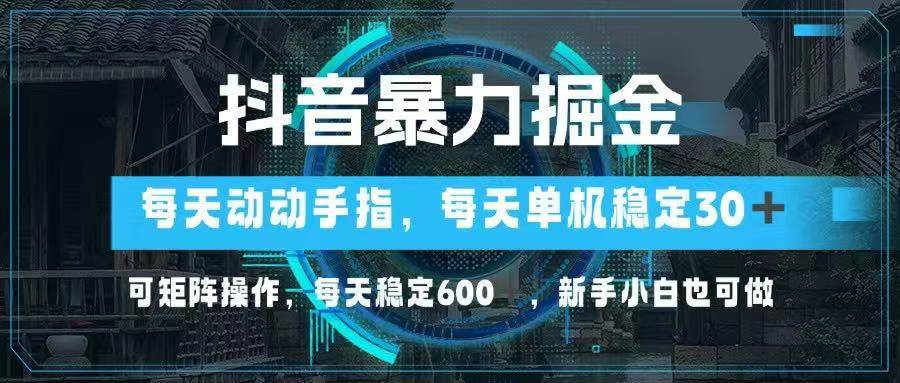 （14541期）抖音暴力掘金，动动手指就可以，单机30 ，可矩阵操作，每天稳定600 ，