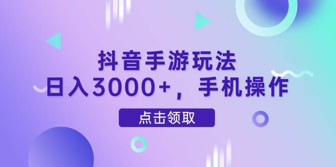 （14632期）抖音手游玩法，日入3000 ，手机操作