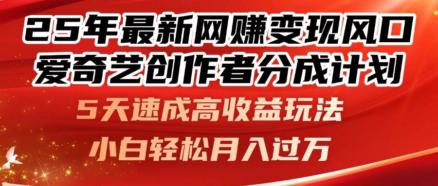（14657期）25年最新网赚变现风口！爱奇艺创作者分成计划，5天速成高收益玩法，小
