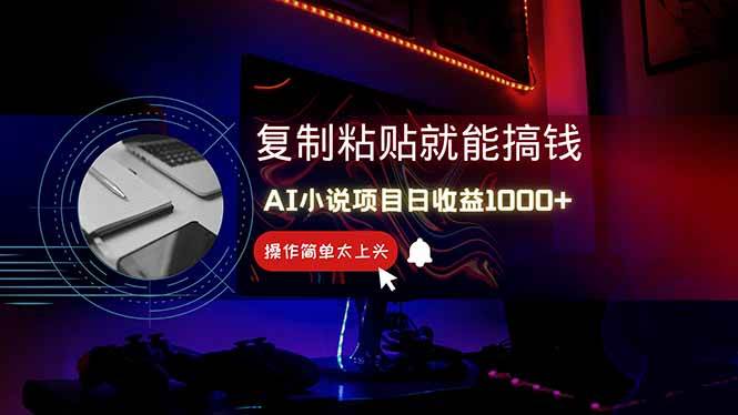 （14671期）AI写小说日赚1000 ，0基础也能操作，副业新手闭眼跟做！