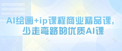 AI绘画 ip课程商业精品课，少走弯路的优质AI课